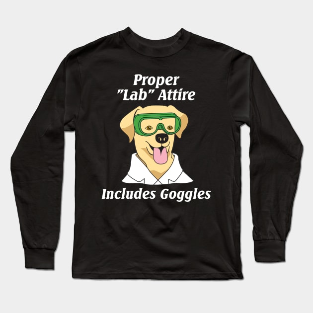 Proper Lab Attire Includes Goggles| Science Pun Long Sleeve T-Shirt by HuhWhatHeyWhoDat